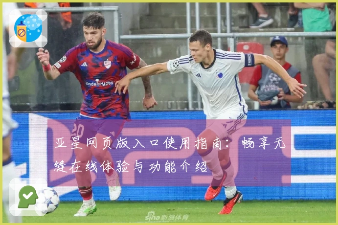 亚星网页版入口使用指南：畅享无缝在线体验与功能介绍