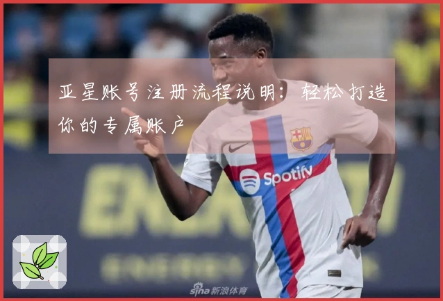 亚星账号注册流程说明：轻松打造你的专属账户